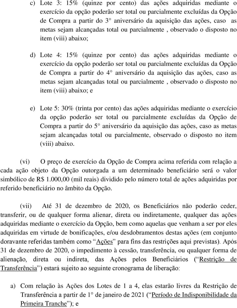 total ou parcialmente excluídas da Opção de Compra a partir do 4 aniversário da aquisição das ações, caso as metas sejam alcançadas total ou parcialmente, observado o disposto no item (viii) abaixo;