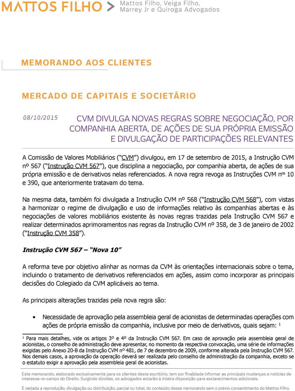 derivativos nelas referenciados. A nova regra revoga as Instruções CVM n os 10 e 390, que anteriormente tratavam do tema.