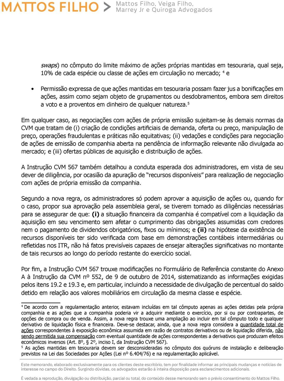 5 Em qualquer caso, as negociações com ações de própria emissão sujeitam-se às demais normas da CVM que tratam de (i) criação de condições artificiais de demanda, oferta ou preço, manipulação de