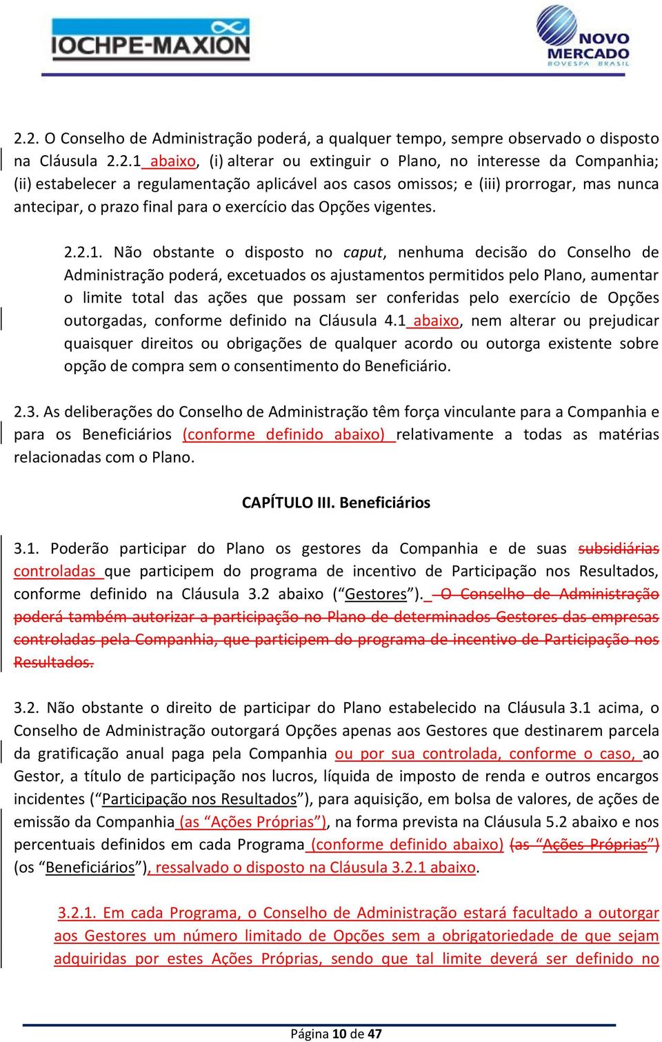 Não obstante o disposto no caput, nenhuma decisão do Conselho de Administração poderá, excetuados os ajustamentos permitidos pelo Plano, aumentar o limite total das ações que possam ser conferidas