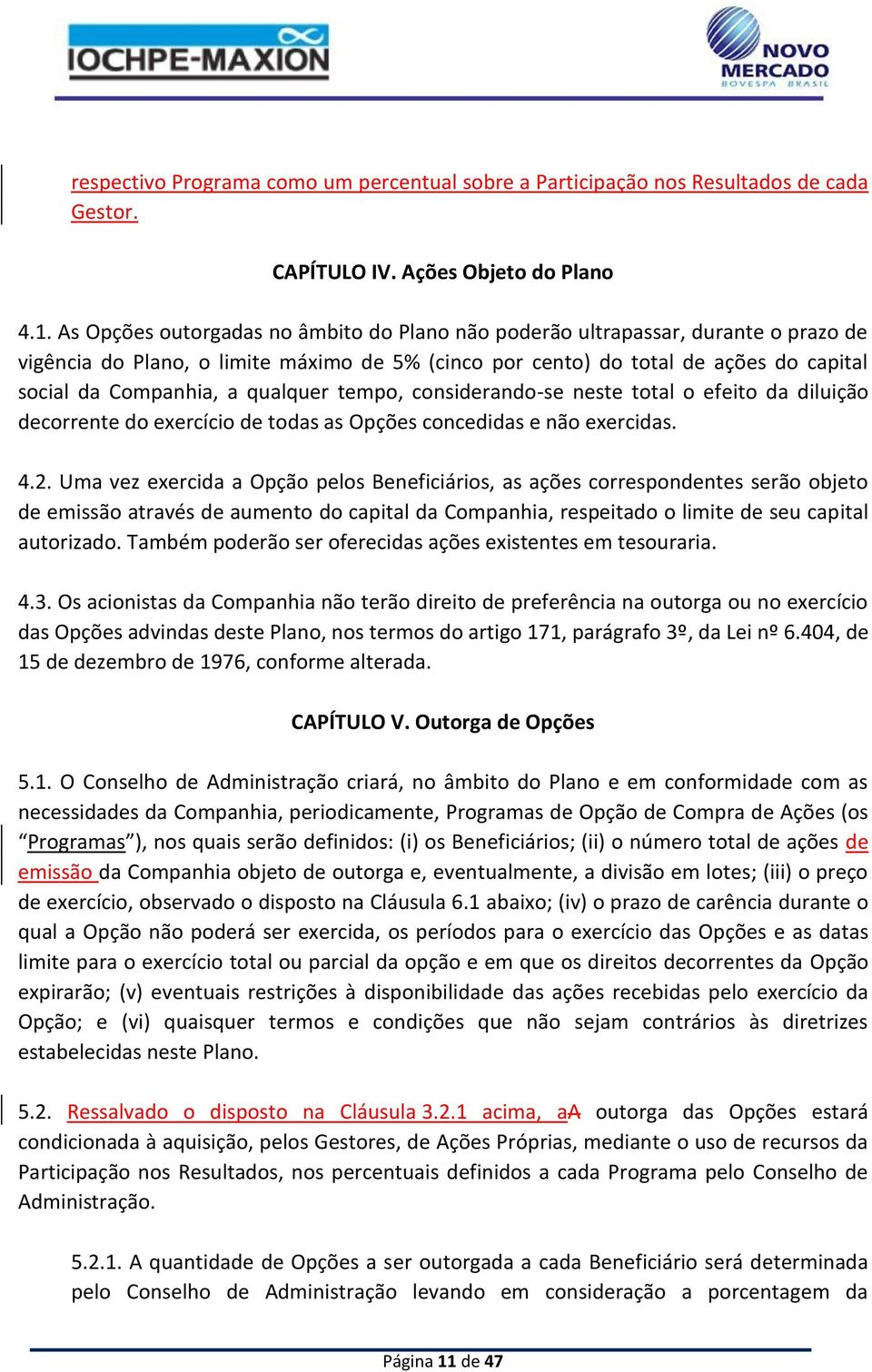 qualquer tempo, considerando-se neste total o efeito da diluição decorrente do exercício de todas as Opções concedidas e não exercidas. 4.2.