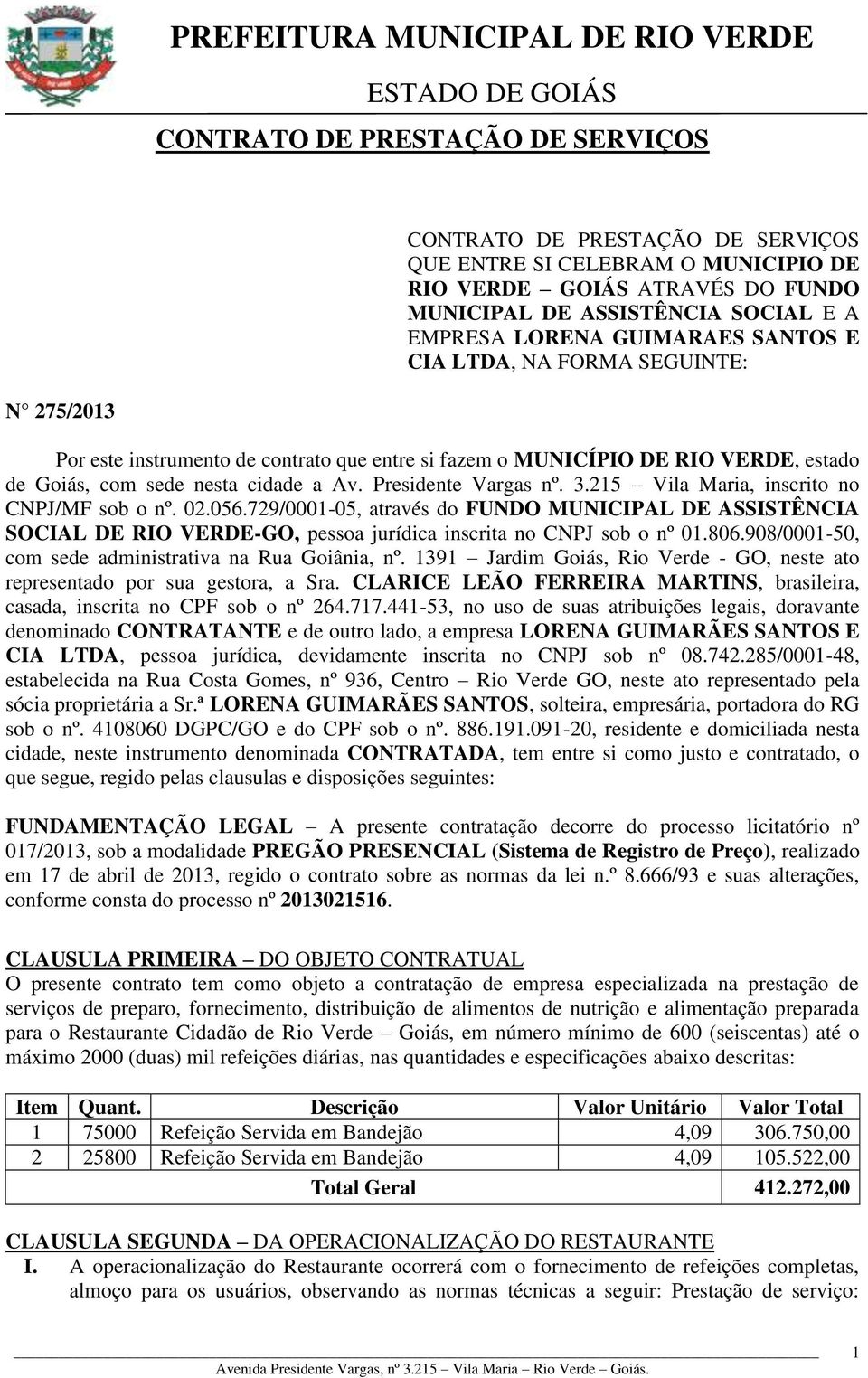 215 Vila Maria, inscrito no CNPJ/MF sob o nº. 02.056.729/0001-05, através do FUNDO MUNICIPAL DE ASSISTÊNCIA SOCIAL DE RIO VERDE-GO, pessoa jurídica inscrita no CNPJ sob o nº 01.806.