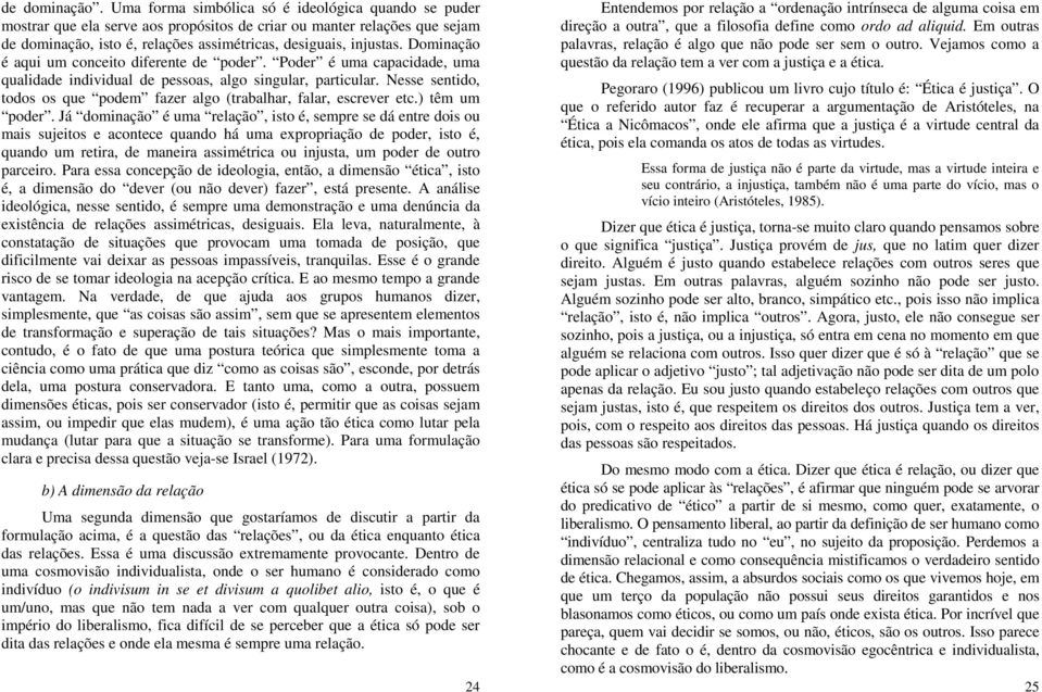 Dominação é aqui um conceito diferente de poder. Poder é uma capacidade, uma qualidade individual de pessoas, algo singular, particular.