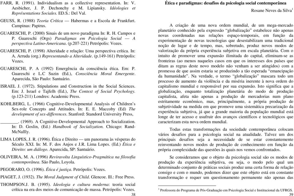 Guareschi (Orgs) Paradigmas em Psicologia Social A perspectiva Latino-Americana. (p.207-221) Petrópolis: Vozes. GUARESCHI, P. (1998) Alteridade e relação: Uma perspectiva crítica. In: A. Arruda (org.