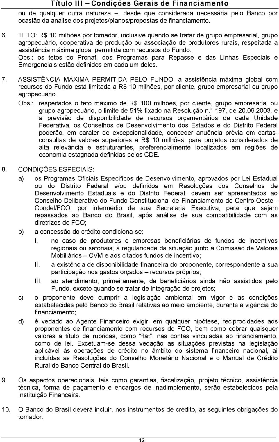 global permitida com recursos do Fundo. Obs.: os tetos do Pronaf, dos Programas para Repasse e das Linhas Especiais e Emergenciais estão definidos em cada um deles. 7.