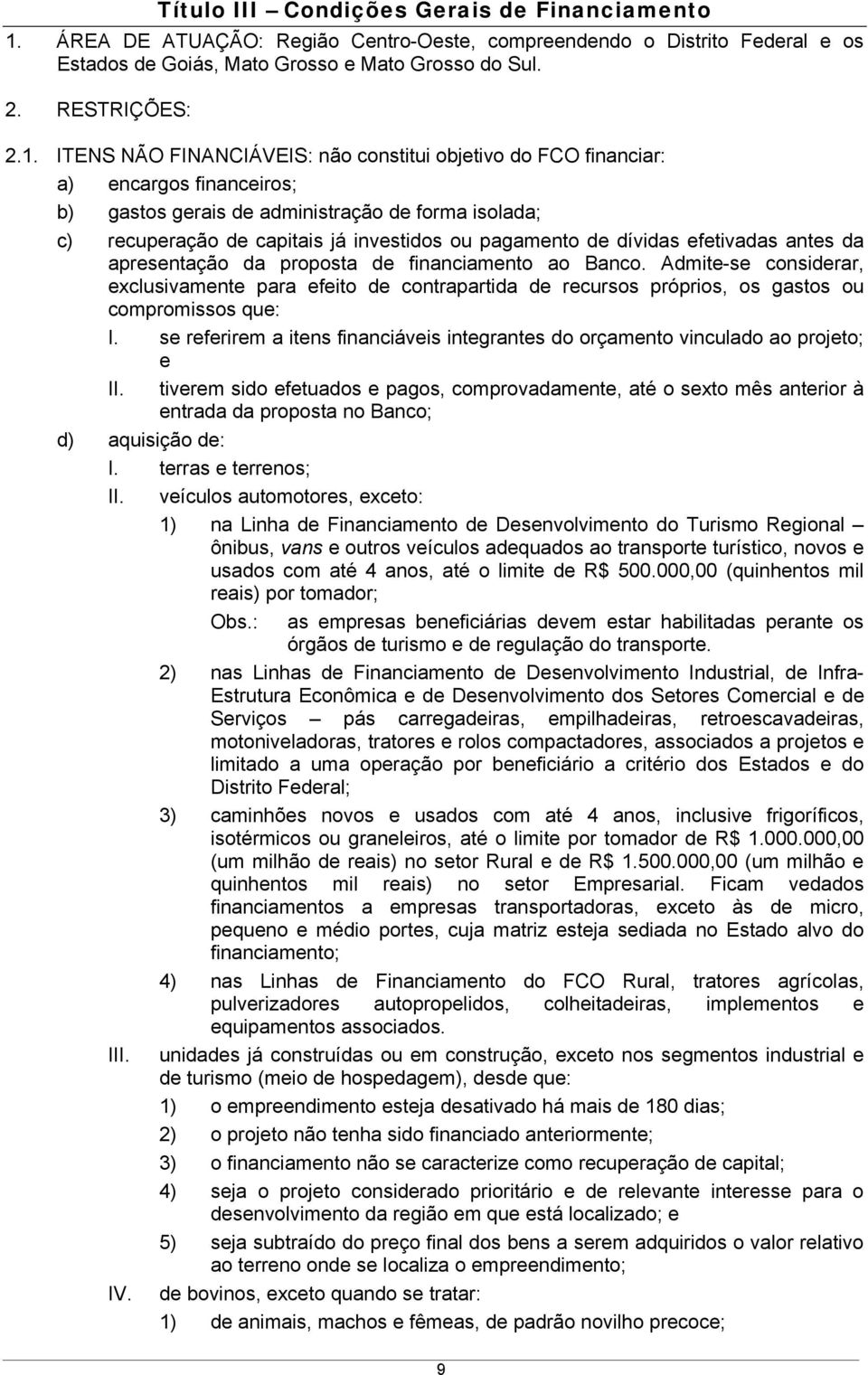 ITENS NÃO FINANCIÁVEIS: não constitui objetivo do FCO financiar: a) encargos financeiros; b) gastos gerais de administração de forma isolada; c) recuperação de capitais já investidos ou pagamento de