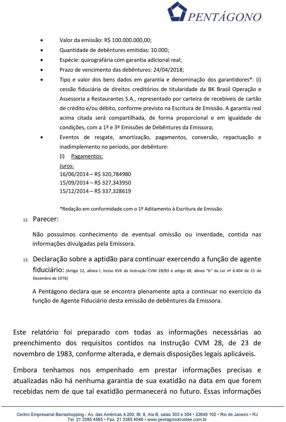 de direitos creditórios de titularidade da BK Brasil Operação e Assessoria a Restaurantes S.A., representado por carteira de recebíveis de cartão de crédito e/ou débito, conforme previsto na Escritura de Emissão.