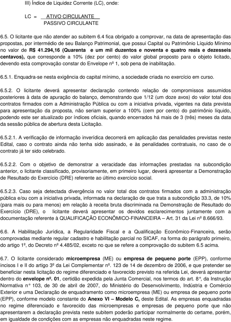 294,16 (Quarenta e um mil duzentos e noventa e quatro reais e dezesseis centavos), que corresponde a 10% (dez por cento) do valor global proposto para o objeto licitado, devendo esta comprovação