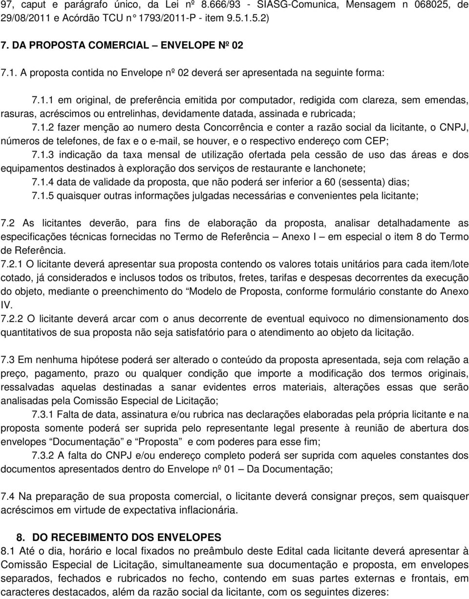 1.3 indicação da taxa mensal de utilização ofertada pela cessão de uso das áreas e dos equipamentos destinados à exploração dos serviços de restaurante e lanchonete; 7.1.4 data de validade da proposta, que não poderá ser inferior a 60 (sessenta) dias; 7.