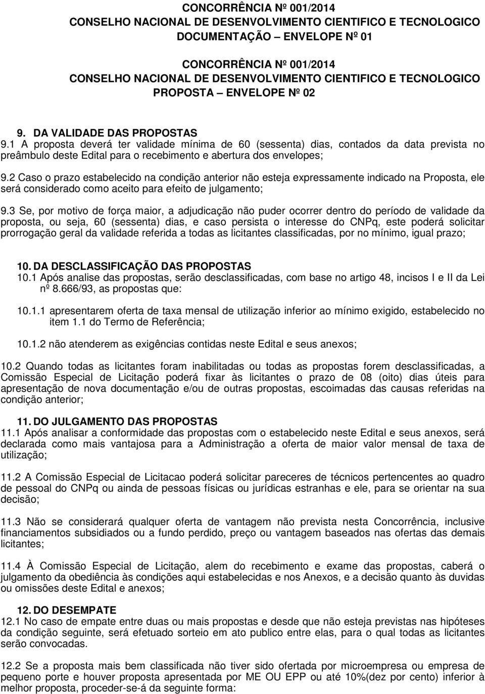 1 A proposta deverá ter validade mínima de 60 (sessenta) dias, contados da data prevista no preâmbulo deste Edital para o recebimento e abertura dos envelopes; 9.