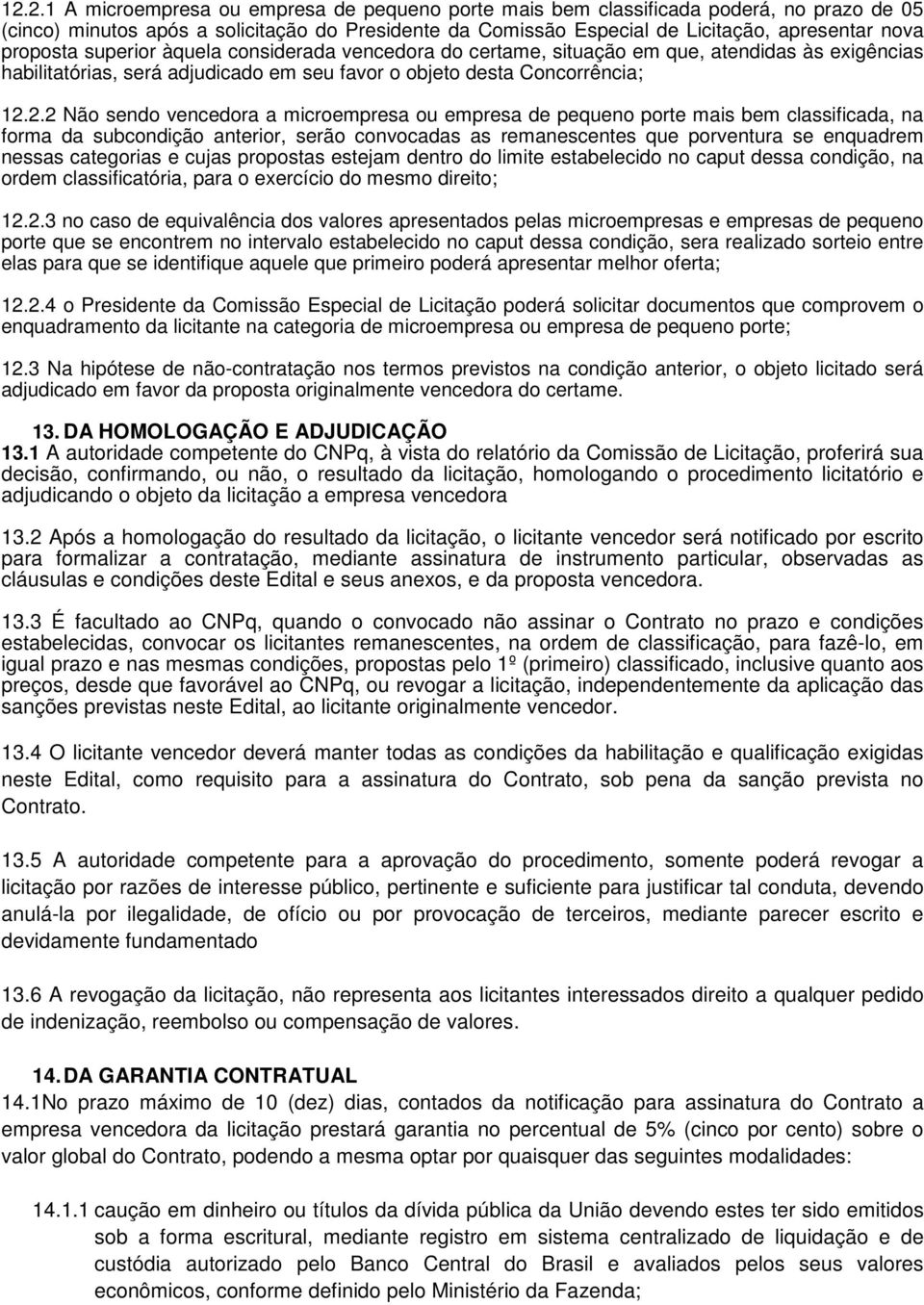 2.2 Não sendo vencedora a microempresa ou empresa de pequeno porte mais bem classificada, na forma da subcondição anterior, serão convocadas as remanescentes que porventura se enquadrem nessas