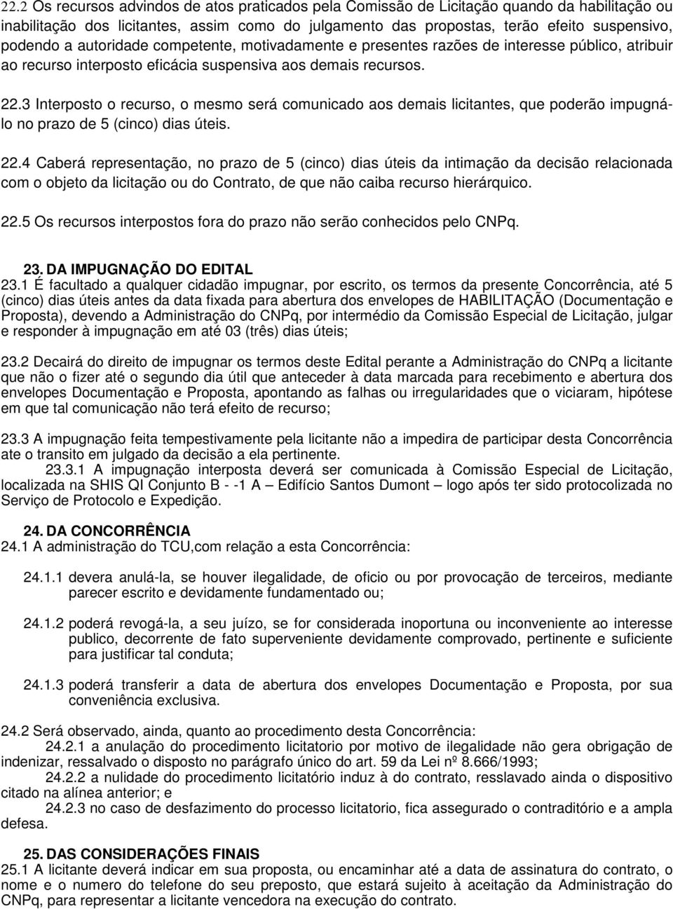 3 Interposto o recurso, o mesmo será comunicado aos demais licitantes, que poderão impugnálo no prazo de 5 (cinco) dias úteis. 22.