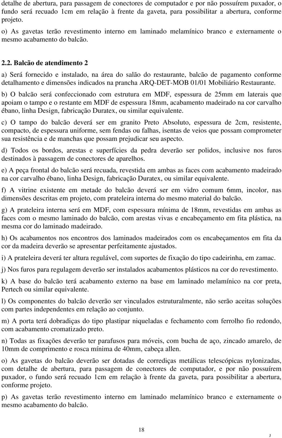 2. Balcão de atendimento 2 a) Será fornecido e instalado, na área do salão do restaurante, balcão de pagamento conforme detalhamento e dimensões indicados na prancha ARQ-DET-MOB 01/01 Mobiliário