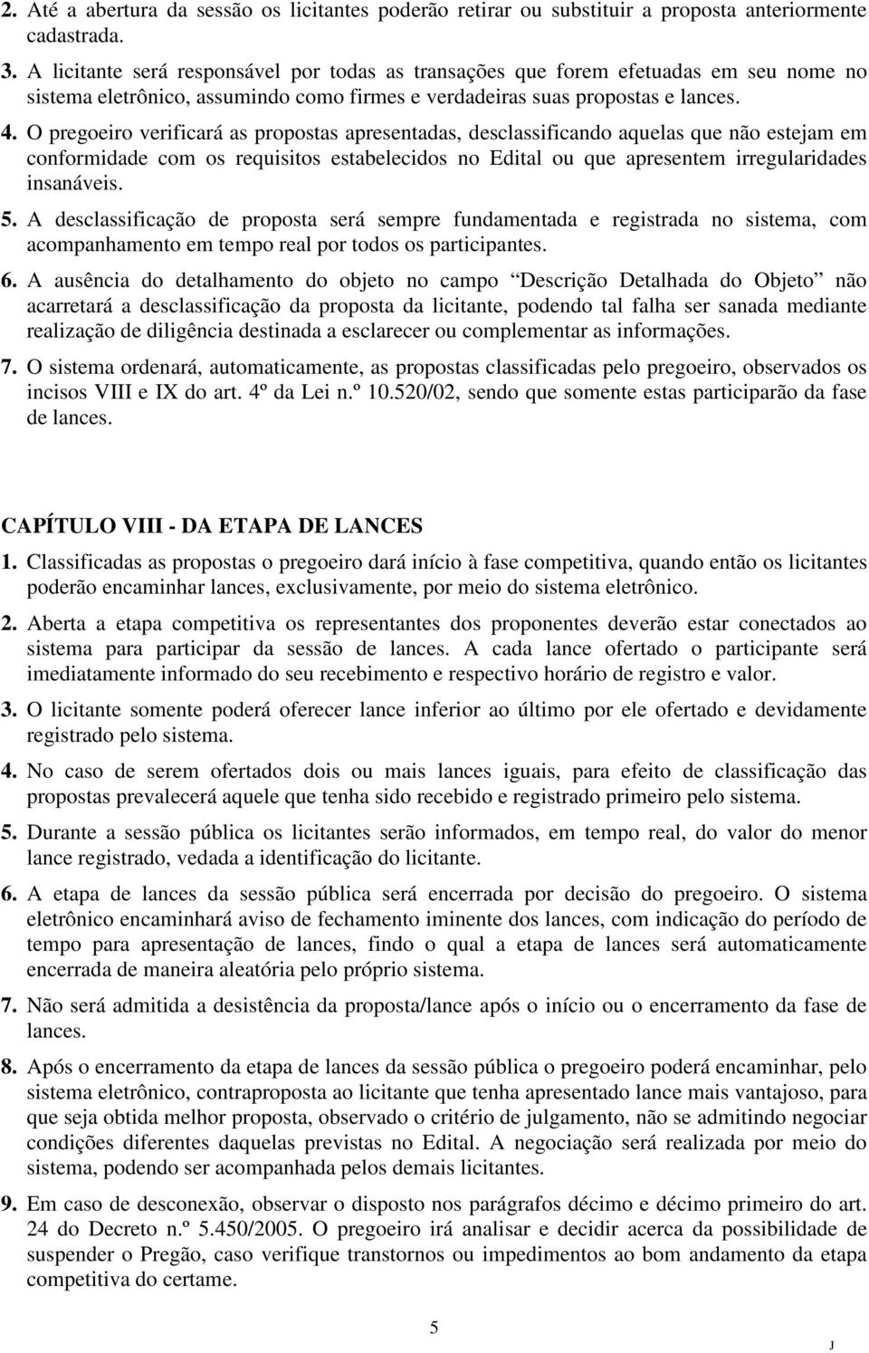 O pregoeiro verificará as propostas apresentadas, desclassificando aquelas que não estejam em conformidade com os requisitos estabelecidos no Edital ou que apresentem irregularidades insanáveis. 5.