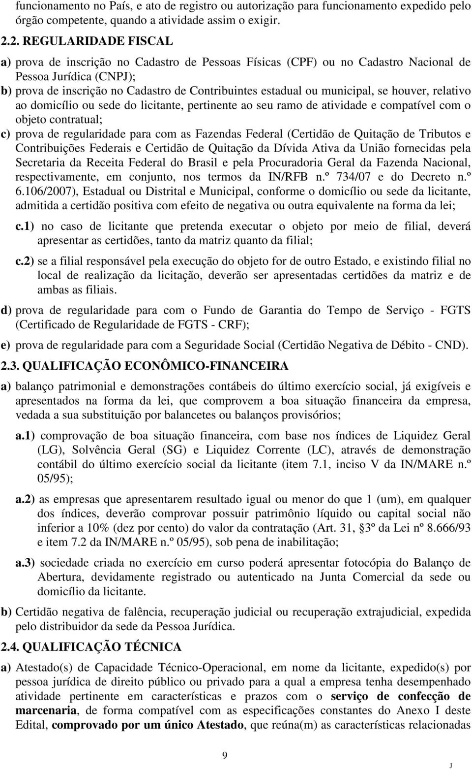 municipal, se houver, relativo ao domicílio ou sede do licitante, pertinente ao seu ramo de atividade e compatível com o objeto contratual; c) prova de regularidade para com as Fazendas Federal