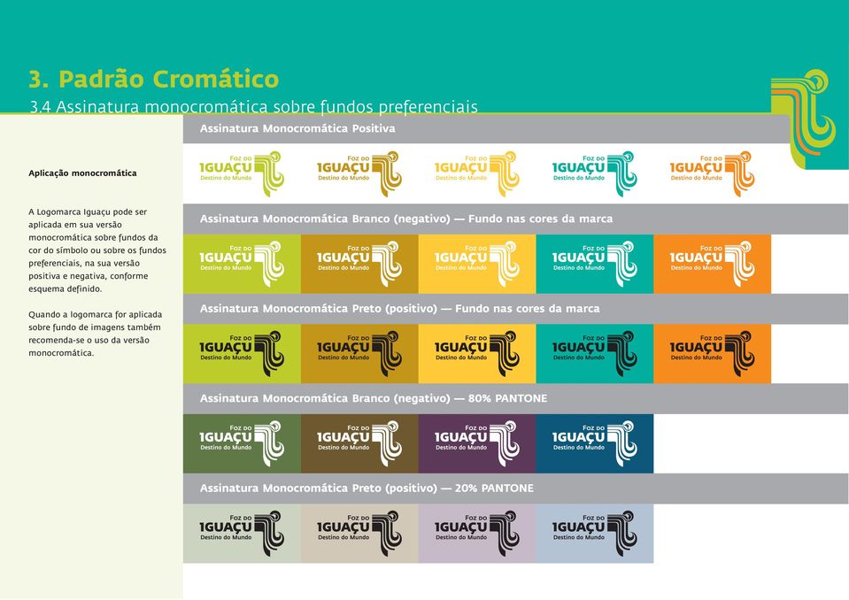 monocromática sobre fundos da cor do símbolo ou sobre os fundos preferenciais, na sua versão positiva e negativa, conforme esquema definido.