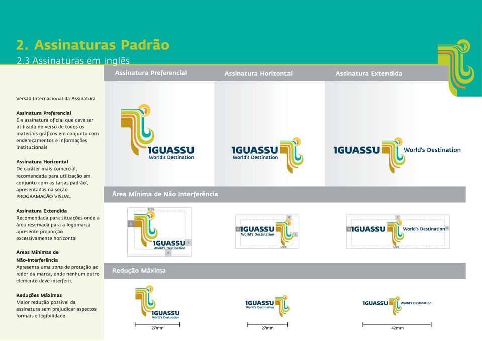 verso de todos os materiais gráficos em conjunto com endereçamentos e informações institucionais Assinatura Horizontal De caráter mais comercial, recomendada para utilização em conjunto com as tarjas