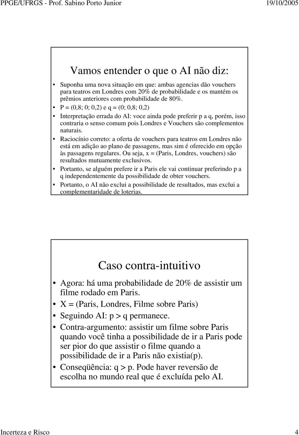 P 08; 0; 0 e q 0; 08; 0 Interpretção errd do AI: voce nd pode preferr p q porém sso contrr o senso comum pos ondres e Vouchers são complementos nturs.