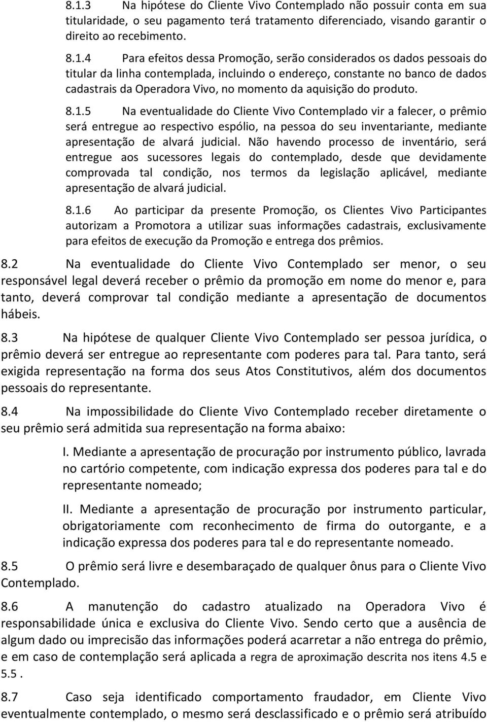 5 Na eventualidade do Cliente Vivo Contemplado vir a falecer, o prêmio será entregue ao respectivo espólio, na pessoa do seu inventariante, mediante apresentação de alvará judicial.