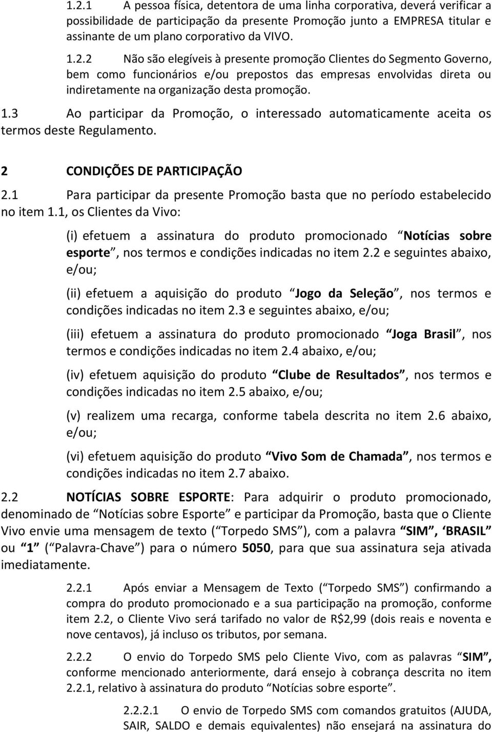 3 Ao participar da Promoção, o interessado automaticamente aceita os termos deste Regulamento. 2 CONDIÇÕES DE PARTICIPAÇÃO 2.