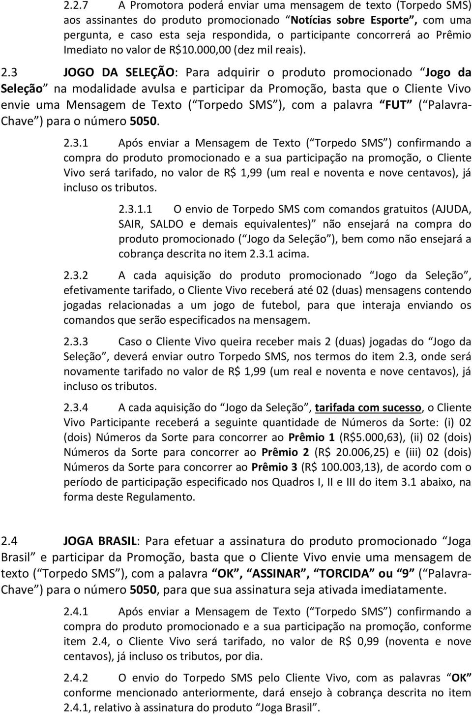 3 JOGO DA SELEÇÃO: Para adquirir o produto promocionado Jogo da Seleção na modalidade avulsa e participar da Promoção, basta que o Cliente Vivo envie uma Mensagem de Texto ( Torpedo SMS ), com a