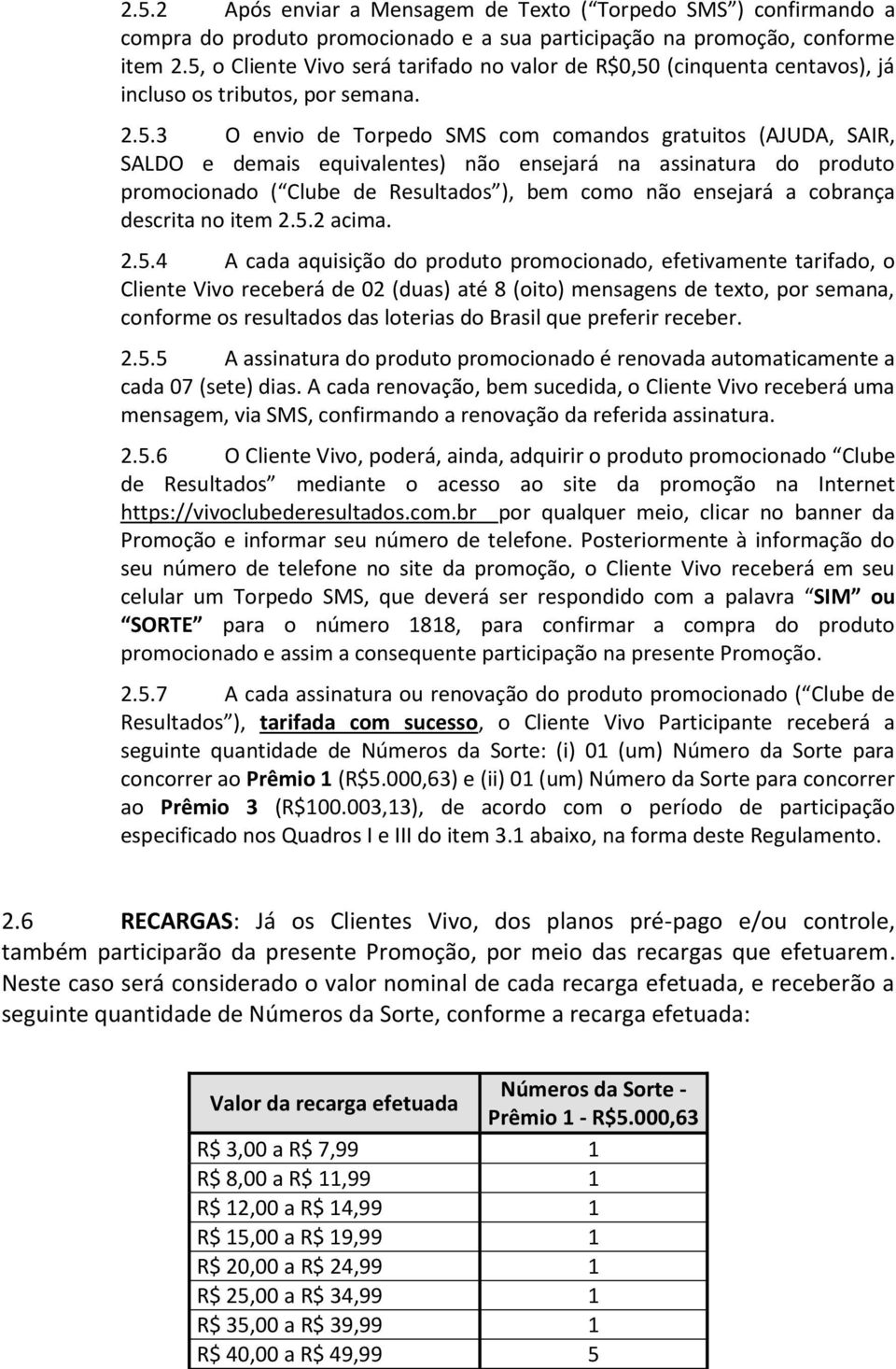 equivalentes) não ensejará na assinatura do produto promocionado ( Clube de Resultados ), bem como não ensejará a cobrança descrita no item 2.5.