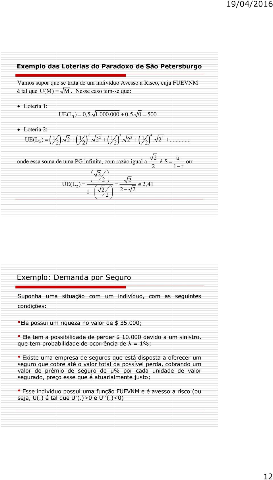 ...... onde essa soma de uma PG nfnta, com razão gual a é a S ou: r UE(L ),4 Exemplo: Demanda por Seguro Suponha uma stuação com um ndvíduo, com as seguntes condções: Ele possu um rqueza no valor de $ 35.