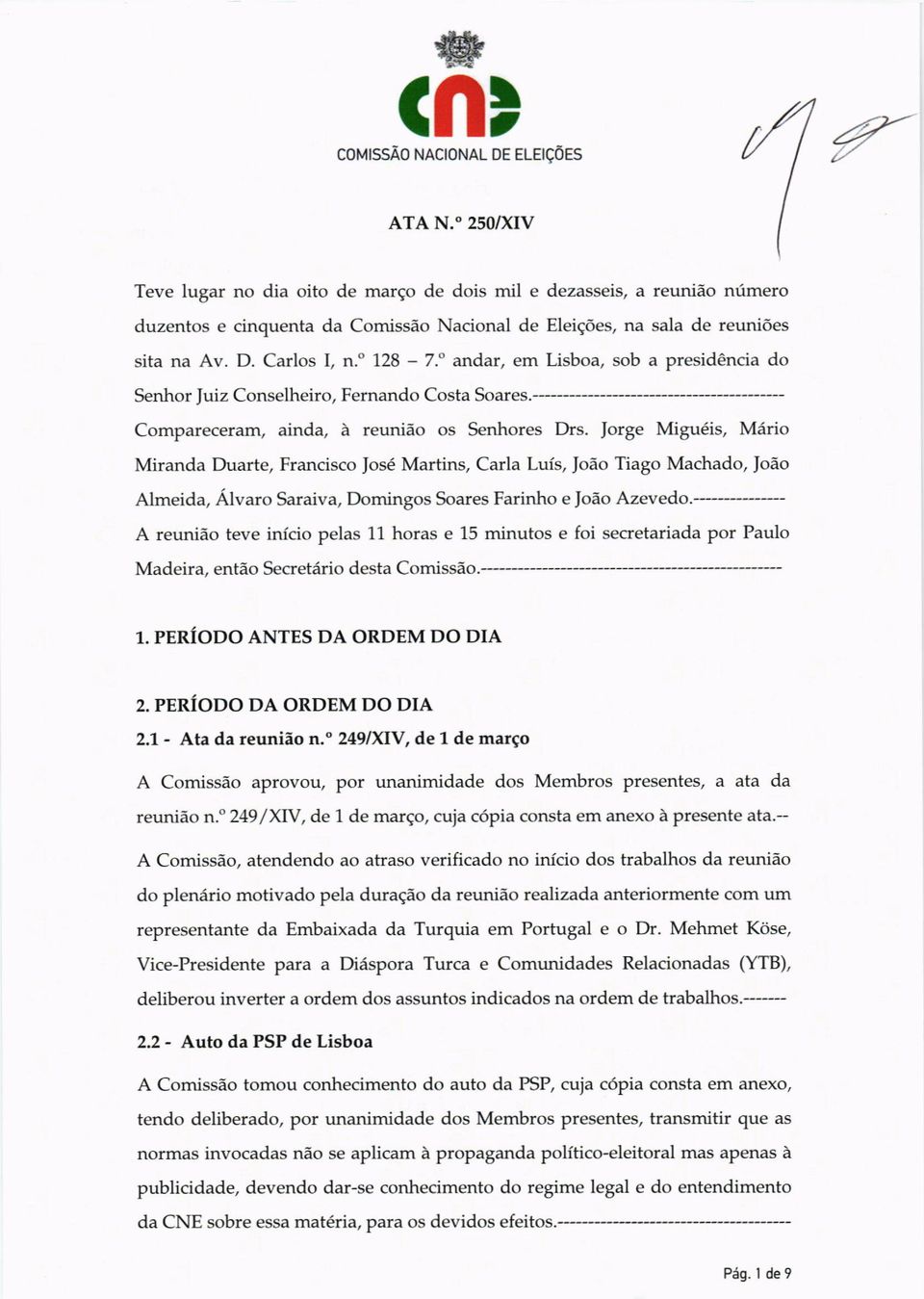 orge Miguéis, Mário Miranda Duarte, Francisco José Martins, Carla Luís, João Tiago Machado, João Almeida, Álvaro Saraiva, Domingos Soares Farinho e ]oão Azevedo A reunião teve início pelas 11.