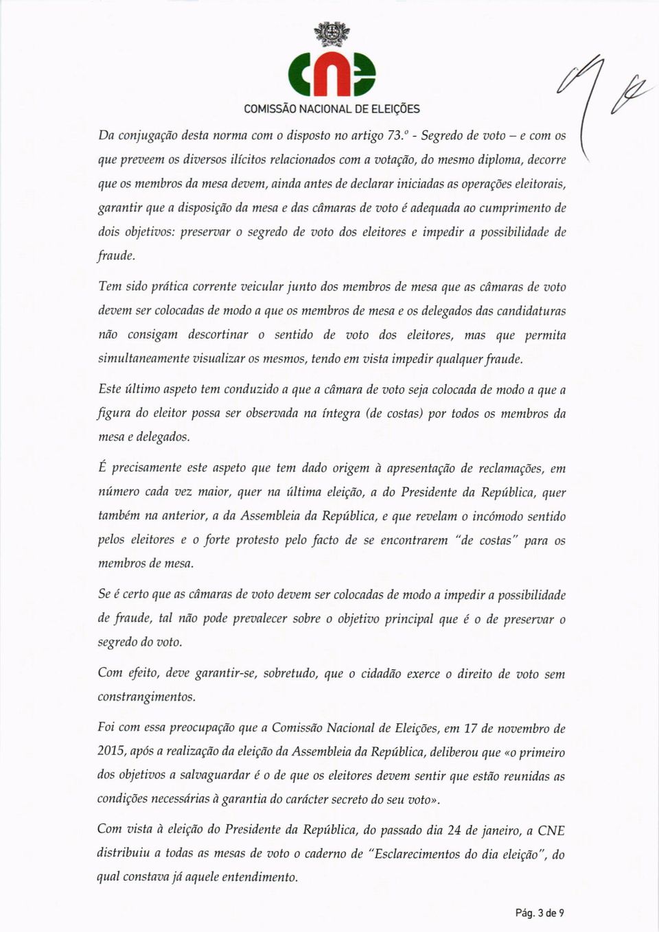 Tem sido prática corrente aeicular junto ilos membros de mesa que as câmaras de ooto deoem ser colocadas de moilo a que os membros de mesa e os ilelegados das candidaturas não consigam descortinar o