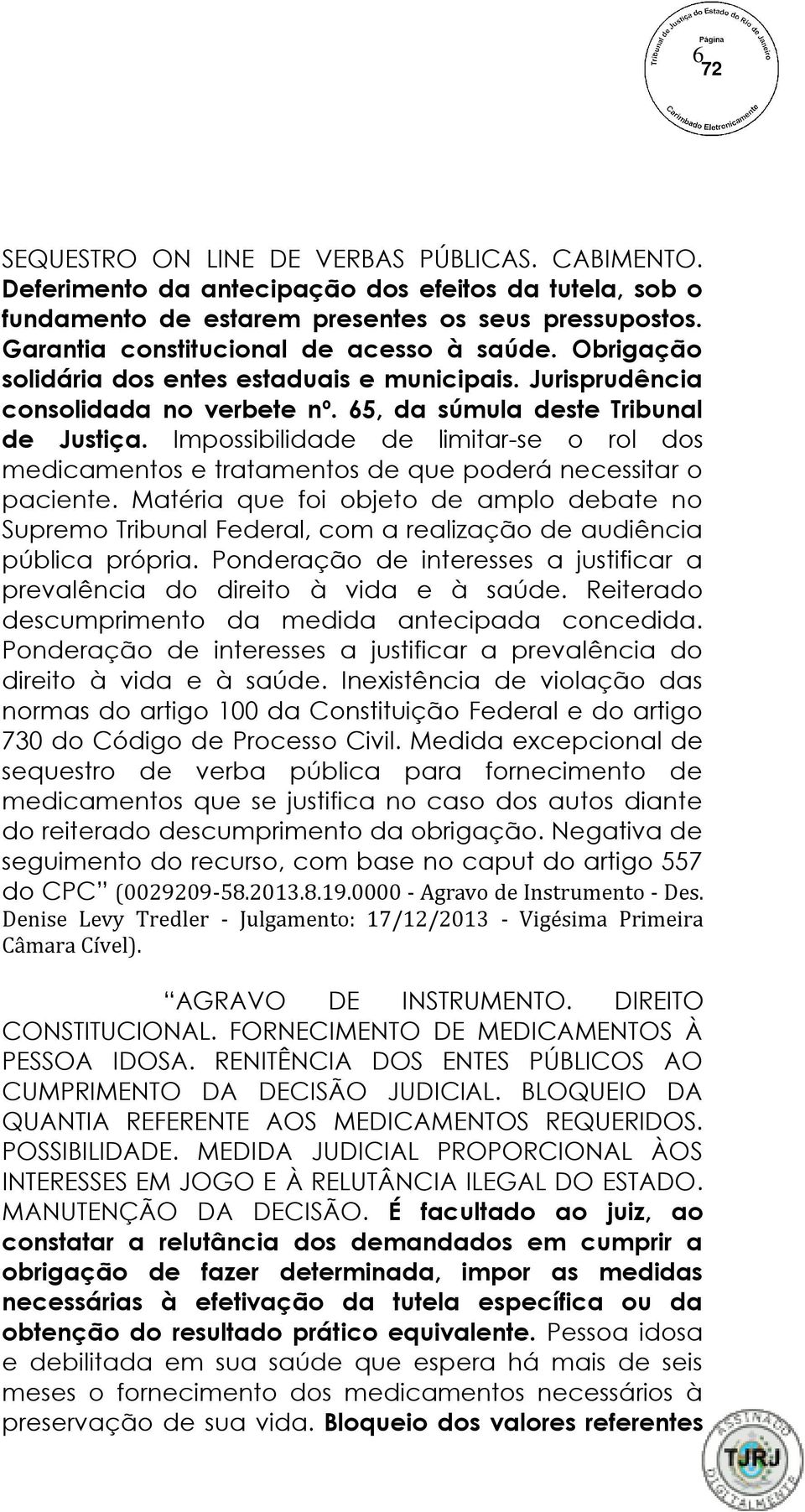 Impossibilidade de limitar-se o rol dos medicamentos e tratamentos de que poderá necessitar o paciente.