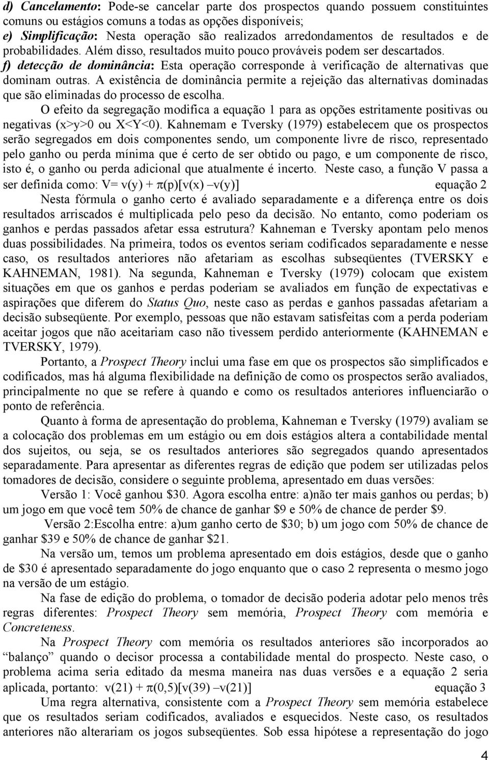 f) detecção de dominância: Esta operação corresponde à verificação de alternativas que dominam outras.