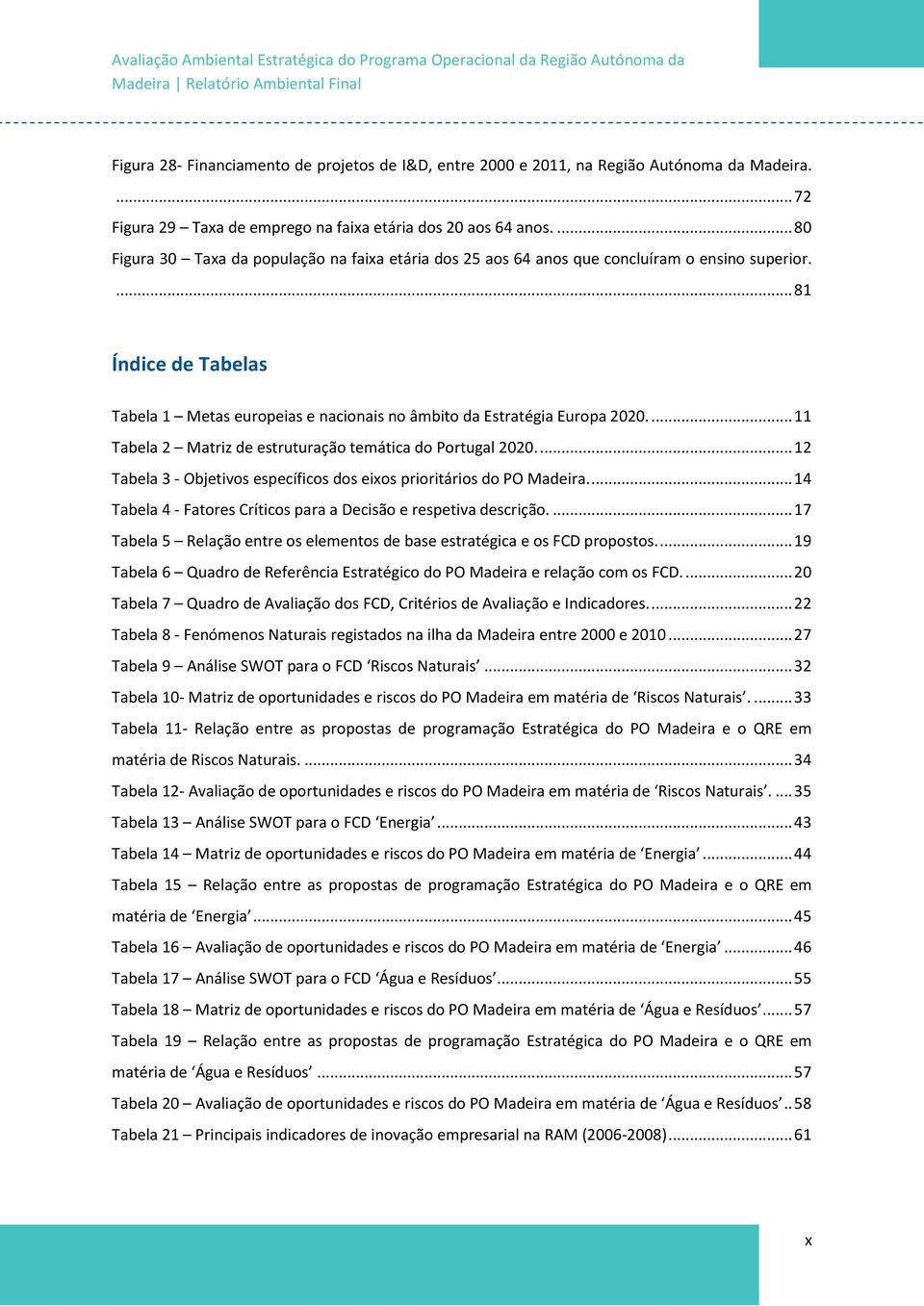 ... 11 Tabela 2 Matriz de estruturação temática do Portugal 2020.... 12 Tabela 3 - Objetivos específicos dos eixos prioritários do PO Madeira.