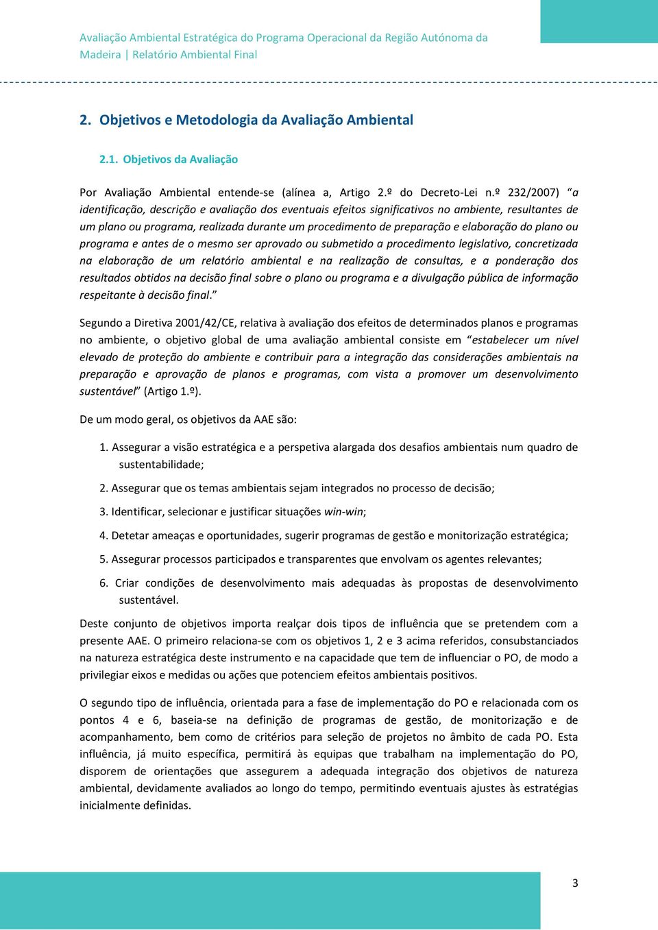 do plano ou programa e antes de o mesmo ser aprovado ou submetido a procedimento legislativo, concretizada na elaboração de um relatório ambiental e na realização de consultas, e a ponderação dos