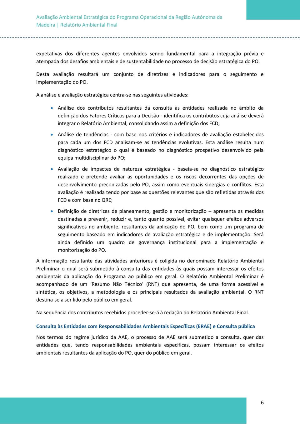 A análise e avaliação estratégica centra-se nas seguintes atividades: Análise dos contributos resultantes da consulta às entidades realizada no âmbito da definição dos Fatores Críticos para a Decisão