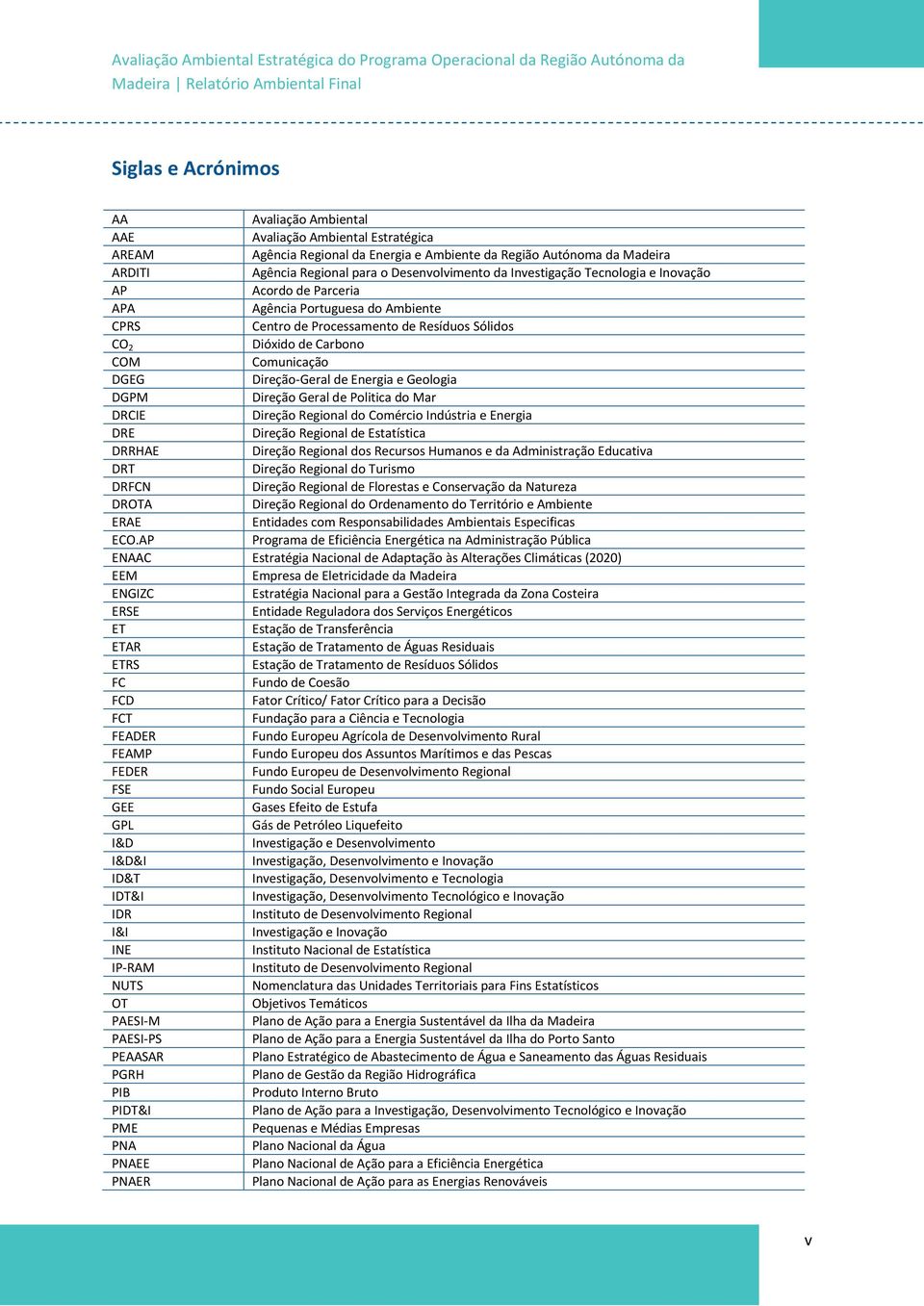 Direção-Geral de Energia e Geologia DGPM Direção Geral de Politica do Mar DRCIE Direção Regional do Comércio Indústria e Energia DRE Direção Regional de Estatística DRRHAE Direção Regional dos