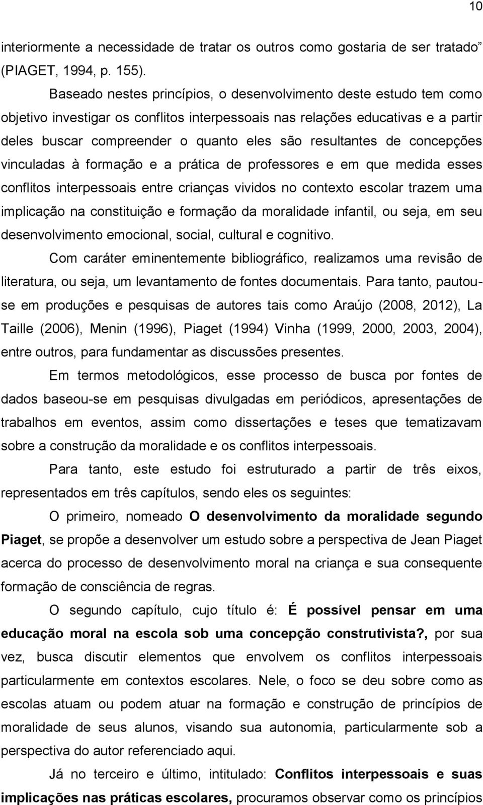 resultantes de concepções vinculadas à formação e a prática de professores e em que medida esses conflitos interpessoais entre crianças vividos no contexto escolar trazem uma implicação na