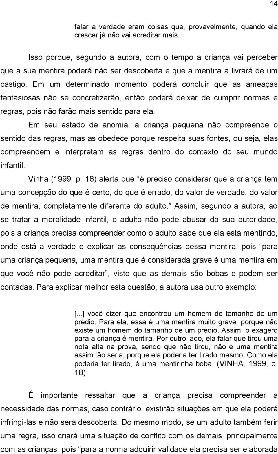 Em um determinado momento poderá concluir que as ameaças fantasiosas não se concretizarão, então poderá deixar de cumprir normas e regras, pois não farão mais sentido para ela.