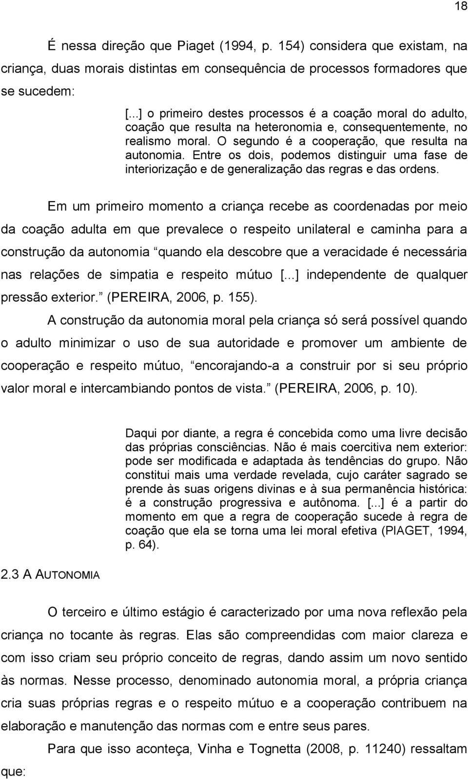 Entre os dois, podemos distinguir uma fase de interiorização e de generalização das regras e das ordens.