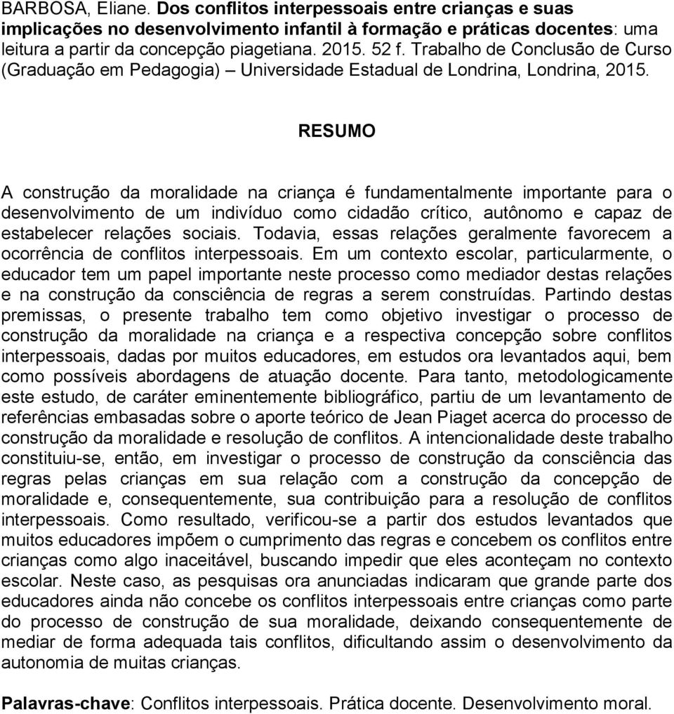 RESUMO A construção da moralidade na criança é fundamentalmente importante para o desenvolvimento de um indivíduo como cidadão crítico, autônomo e capaz de estabelecer relações sociais.