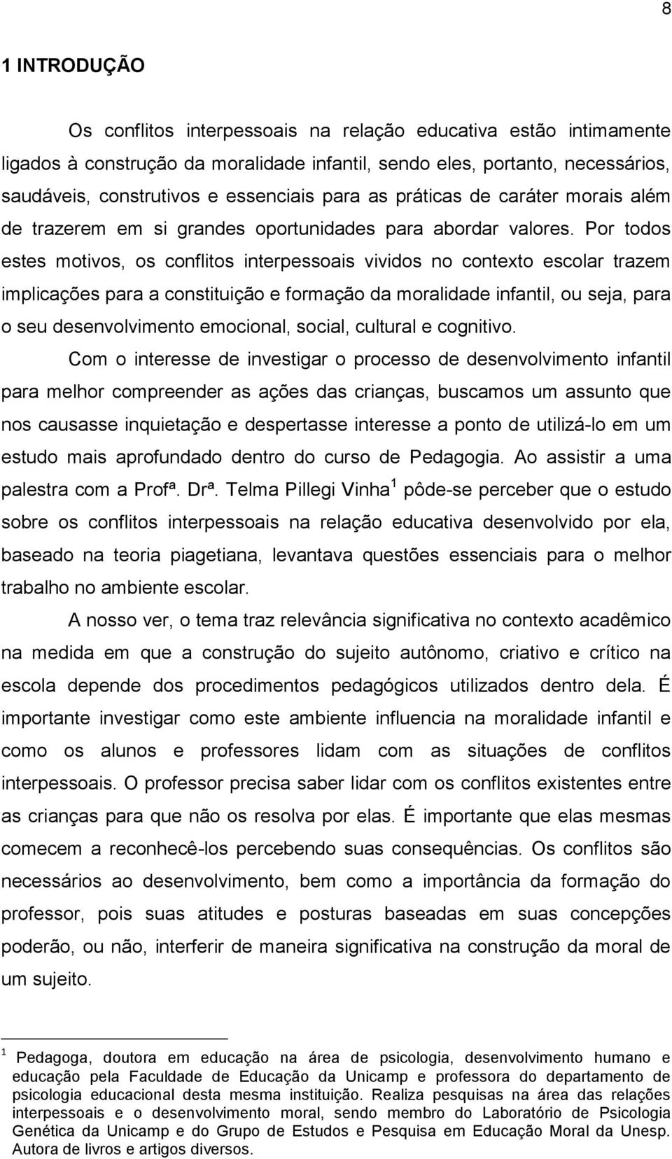 Por todos estes motivos, os conflitos interpessoais vividos no contexto escolar trazem implicações para a constituição e formação da moralidade infantil, ou seja, para o seu desenvolvimento