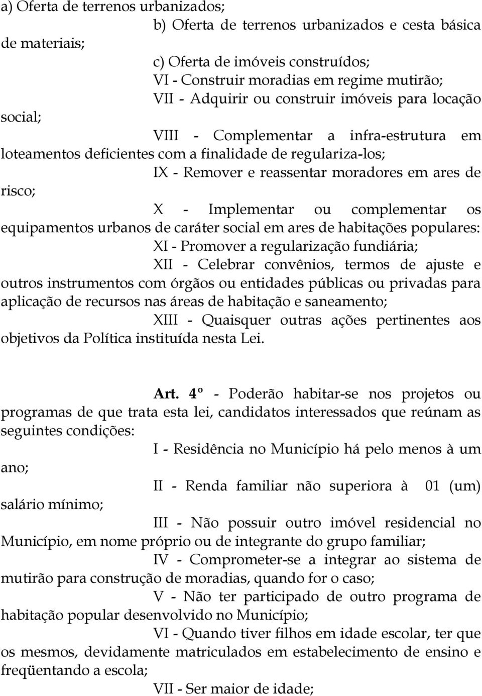 Implementar ou complementar os equipamentos urbanos de caráter social em ares de habitações populares: XI - Promover a regularização fundiária; XII - Celebrar convênios, termos de ajuste e outros