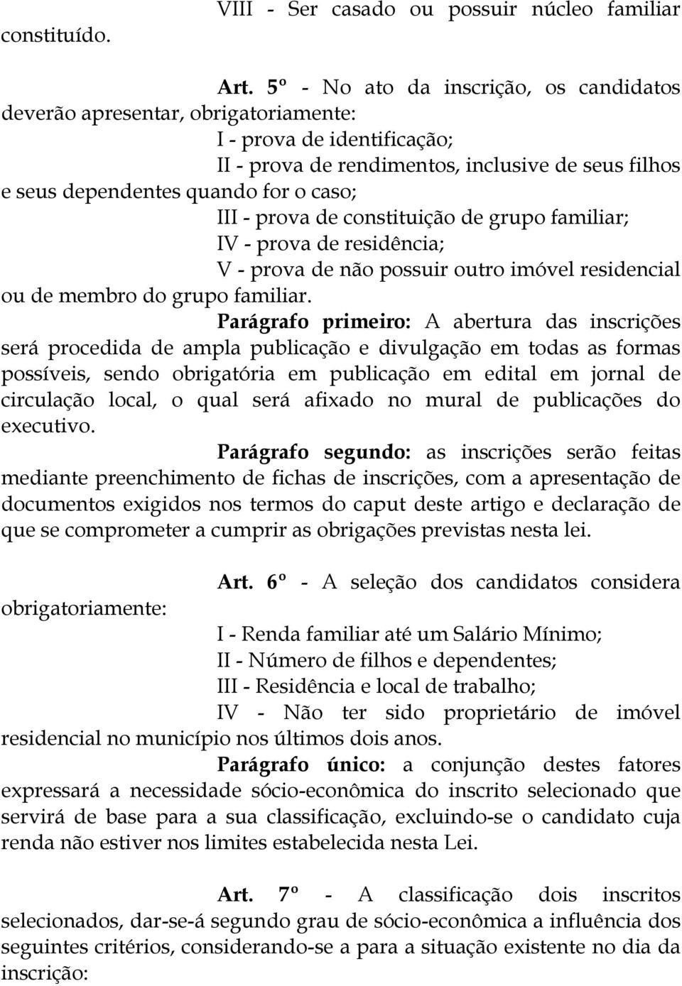 - prova de constituição de grupo familiar; IV - prova de residência; V - prova de não possuir outro imóvel residencial ou de membro do grupo familiar.