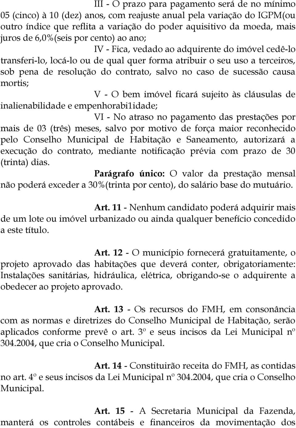 caso de sucessão causa mortis; V - O bem imóvel ficará sujeito às cláusulas de inalienabilidade e empenhorabi1idade; VI - No atraso no pagamento das prestações por mais de 03 (três) meses, salvo por