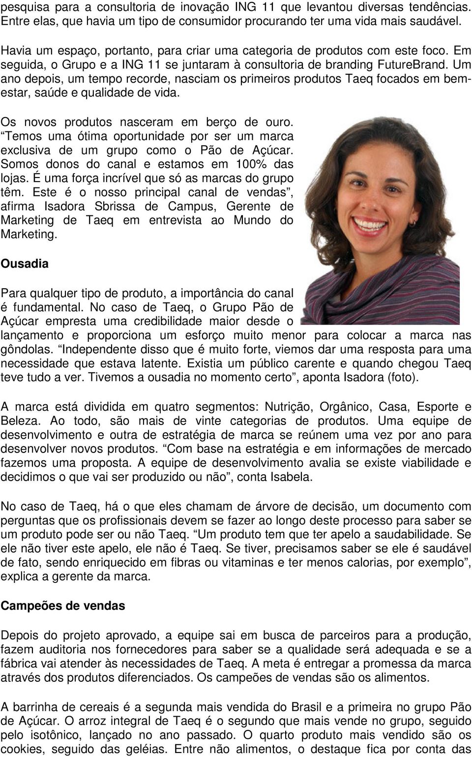 Um ano depois, um tempo recorde, nasciam os primeiros produtos Taeq focados em bemestar, saúde e qualidade de vida. Os novos produtos nasceram em berço de ouro.