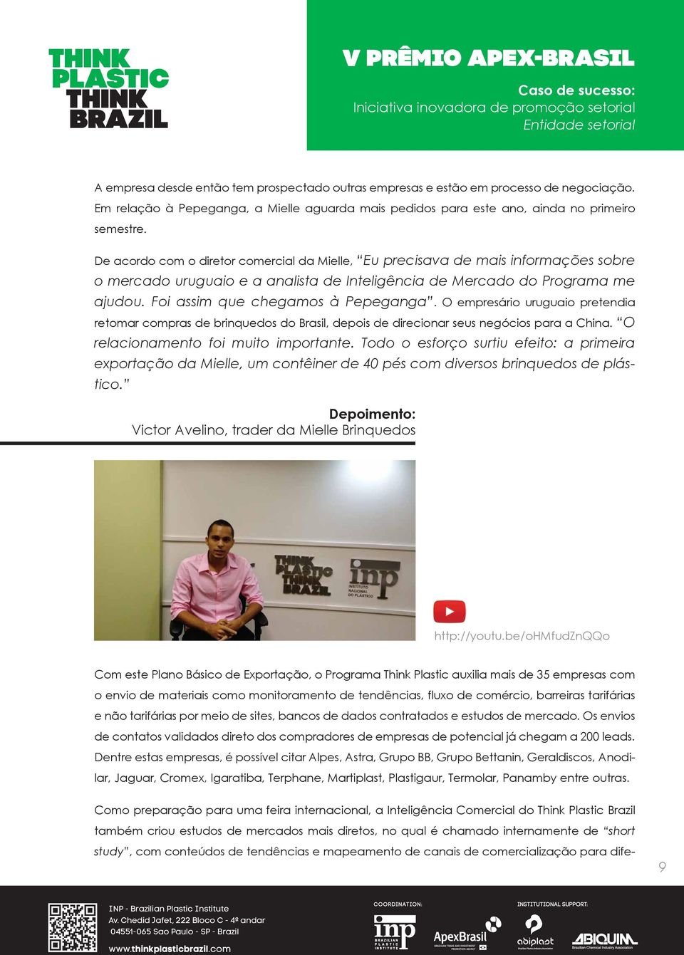 Foi assim que chegamos à Pepeganga. O empresário uruguaio pretendia retomar compras de brinquedos do Brasil, depois de direcionar seus negócios para a China. O relacionamento foi muito importante.