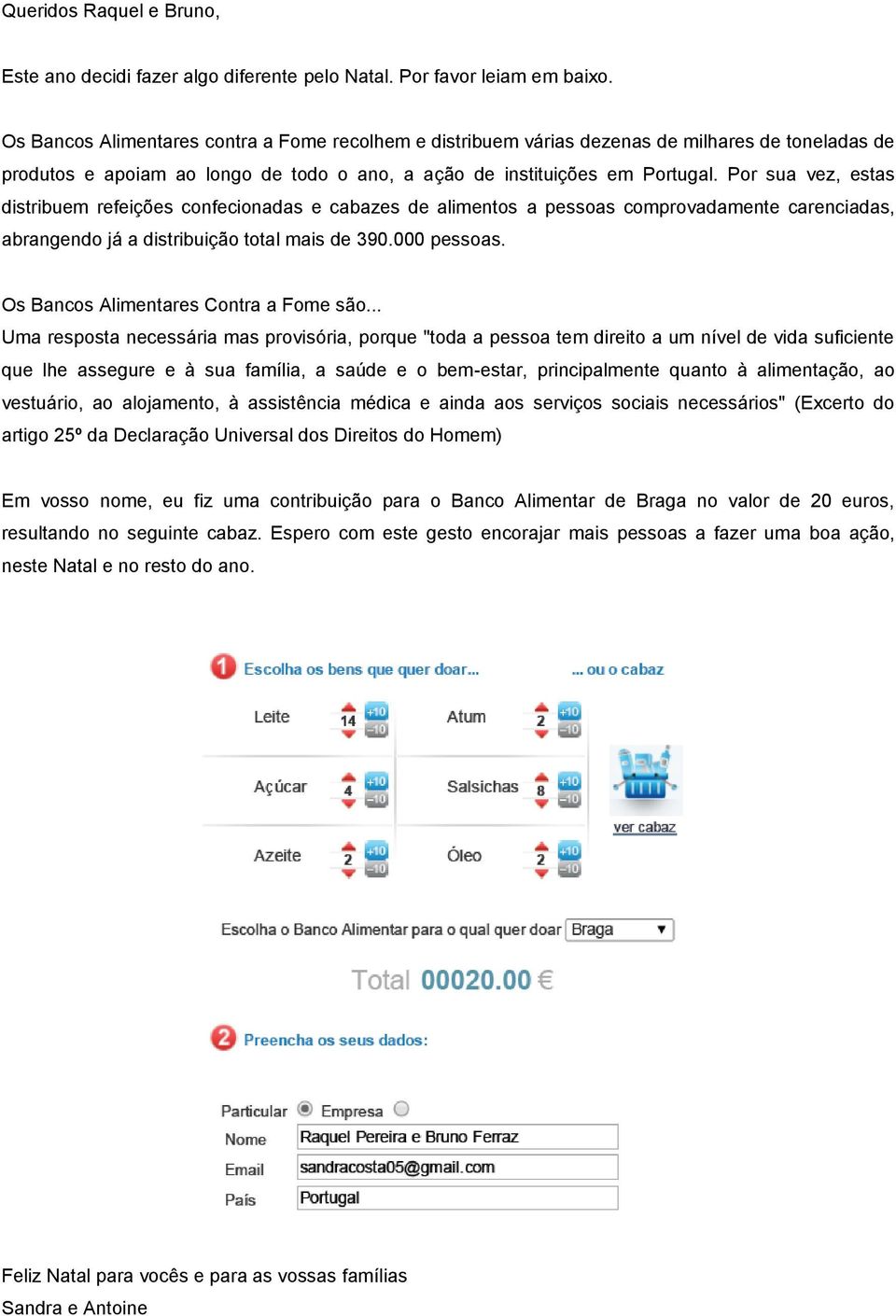 Por sua vez, estas distribuem refeições confecionadas e cabazes de alimentos a pessoas comprovadamente carenciadas, abrangendo já a distribuição total mais de 390.000 pessoas.