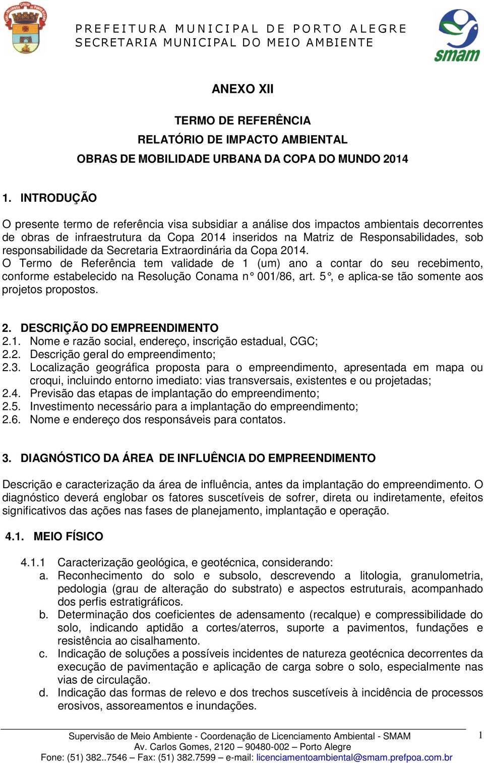 responsabilidade da Secretaria Extraordinária da Copa 2014. O Termo de Referência tem validade de 1 (um) ano a contar do seu recebimento, conforme estabelecido na Resolução Conama n 001/86, art.