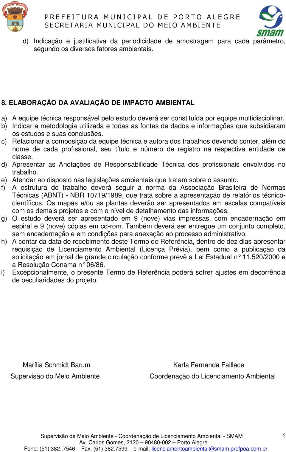 b) Indicar a metodologia utilizada e todas as fontes de dados e informações que subsidiaram os estudos e suas conclusões.