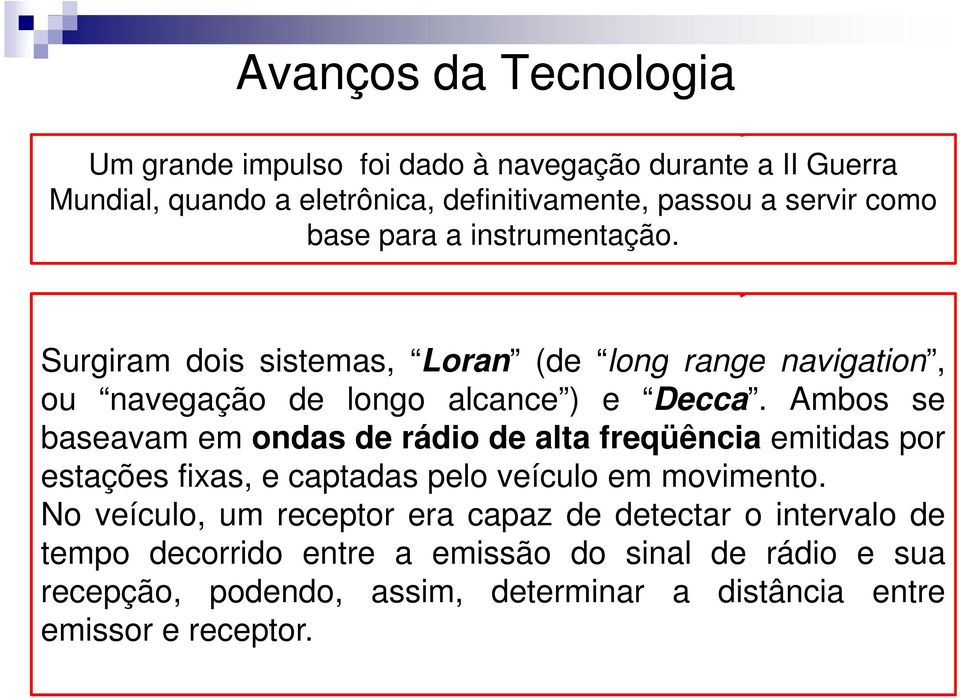 Surgiram dois sistemas, Loran (de long range navigation, Surgiram dois sistemas, Loran (de long range navigation, ou navegação de longo alcance ) e Decca.