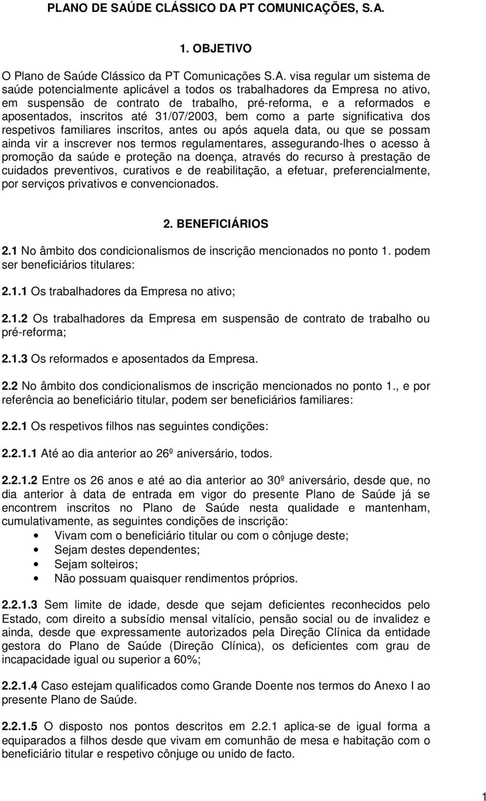 ou após aquela data, ou que se possam ainda vir a inscrever nos termos regulamentares, assegurando-lhes o acesso à promoção da saúde e proteção na doença, através do recurso à prestação de cuidados